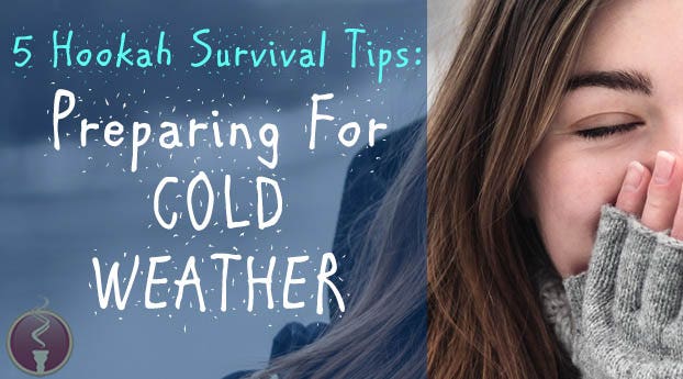 Hookah Survival: 5 Tips For Smoking In Cold Weather Hookah Survival: 5 Tips For Smoking In Cold Weather